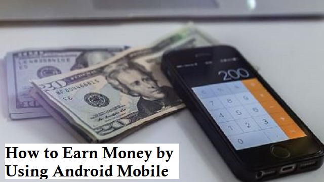 How to Earn Money by Using Android Mobile