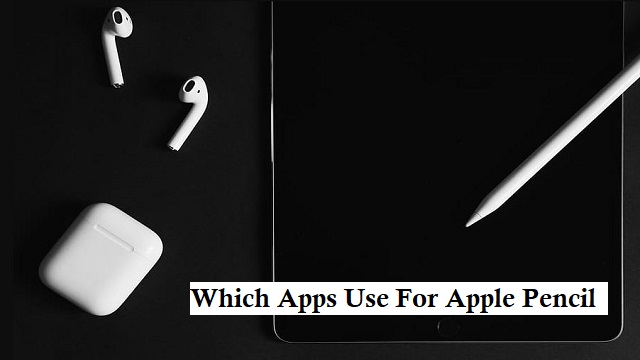 Which Apps Use Apple Pencil in 2023